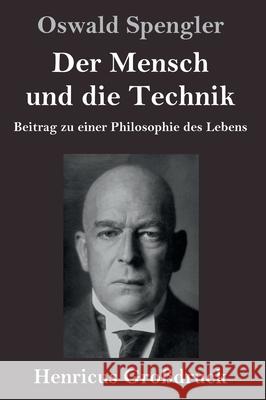 Der Mensch und die Technik (Großdruck): Beitrag zu einer Philosophie des Lebens Oswald Spengler 9783847845805 Henricus - książka