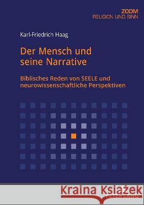 Der Mensch und seine Narrative; Biblisches Reden von SEELE und neurowissenschaftliche Perspektiven Haag, Karl-Friedrich 9783631877142 Peter Lang AG - książka