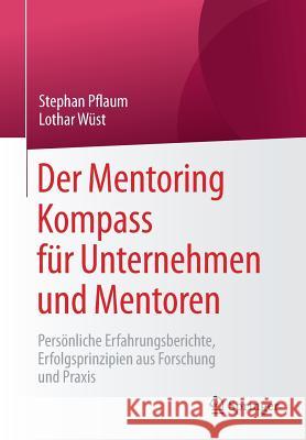 Der Mentoring Kompass Für Unternehmen Und Mentoren: Persönliche Erfahrungsberichte, Erfolgsprinzipien Aus Forschung Und Praxis Pflaum, Stephan 9783658225292 Springer - książka