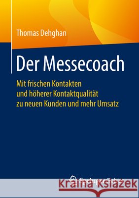 Der Messecoach: Mit Frischen Kontakten Und Höherer Kontaktqualität Zu Neuen Kunden Und Mehr Umsatz Dehghan, Thomas 9783658227647 Springer Gabler - książka