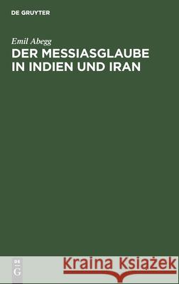 Der Messiasglaube in Indien Und Iran: Auf Grund Der Quellen Emil Abegg 9783111109817 Walter de Gruyter - książka