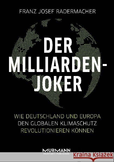 Der Milliarden-Joker : Wie Deutschland und Europa den globalen Klimaschutz revolutionieren können Radermacher, Franz Josef 9783867746120 Murmann Publishers - książka