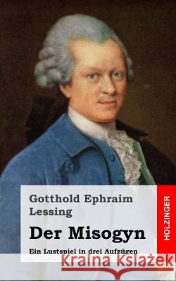 Der Misogyn: Ein Lustspiel in drei Aufzügen Lessing, Gotthold Ephraim 9781482645002 Createspace - książka