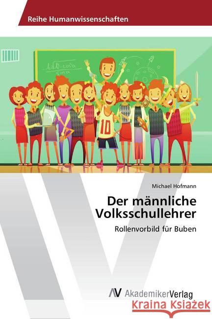 Der männliche Volksschullehrer : Rollenvorbild für Buben Hofmann, Michael 9786202211529 AV Akademikerverlag - książka