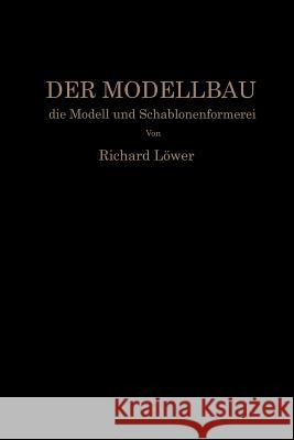 Der Modellbau, Die Modell- Und Schablonenformerei R. Lower 9783642900600 Springer - książka