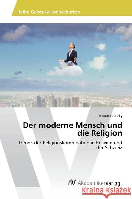 Der moderne Mensch und die Religion : Trends der Religionskombination in Bolivien und der Schweiz Zwicky, Jennifer 9783330509191 AV Akademikerverlag - książka