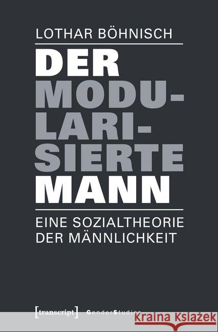Der modularisierte Mann : Eine Sozialtheorie der Männlichkeit Böhnisch, Lothar 9783837640755 transcript - książka