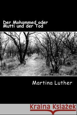 Der Mohammed oder Mutti und der Tod Luther, Martina 9781535504157 Createspace Independent Publishing Platform - książka