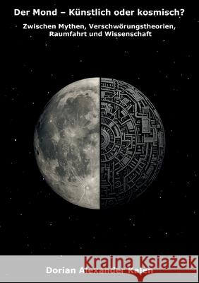 Der Mond - K?nstlich oder kosmisch?: Zwischen Mythen, Verschw?rungstheorien, Raumfahrt und Wissenschaft Dorian Alexander Kalen 9783819245213 Bod - Books on Demand - książka