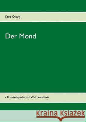 Der Mond: - Rohstoffquelle und Weltraumbasis Kurt Olzog 9783740731816 Twentysix - książka