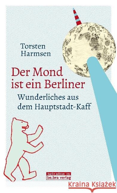 Der Mond ist ein Berliner : Wunderliches aus dem Hauptstadt-Kaff Harmsen, Torsten 9783814802428 Berlin Edition im bebra verlag - książka