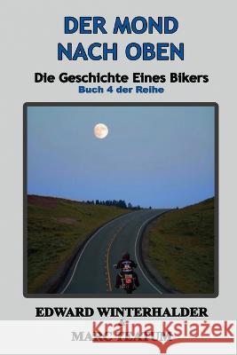 Der Mond Nach Oben: Die Geschichte Eines Bikers (Buch 4 Der Reihe) Edward Winterhalder Marc Teatum  9781088155462 IngramSpark - książka