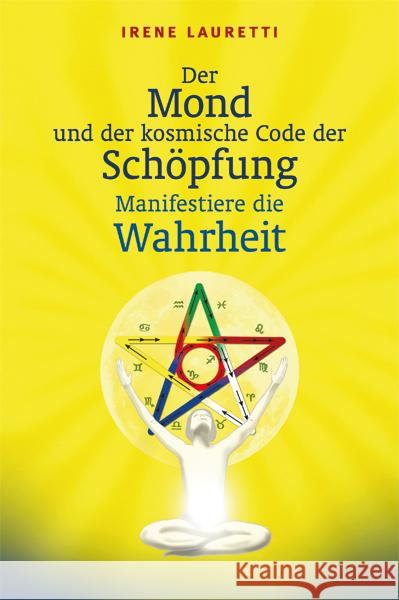 Der Mond und der kosmische Code der Schöpfung : Manifestiere die Wahrheit Lauretti, Irene 9783000433122 Lauretti - książka