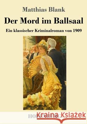 Der Mord im Ballsaal: Ein klassischer Kriminalroman von 1909 Matthias Blank 9783743742482 Hofenberg - książka