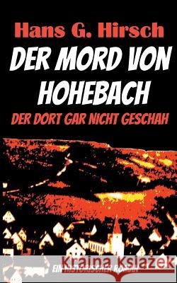 Der Mord von Hohebach: Der dort gar nicht geschah Hirsch, Hans G. 9783738629651 Books on Demand - książka