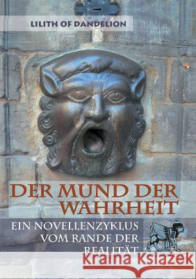 Der Mund der Wahrheit: Ein Novellenzyklus vom Rande der Realität Dandelion, Lilith of 9783741297731 Books on Demand - książka