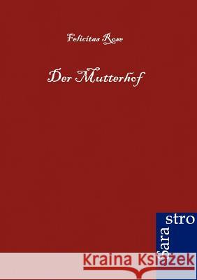 Der Mutterhof Rose, Felicitas 9783864710513 Sarastro - książka