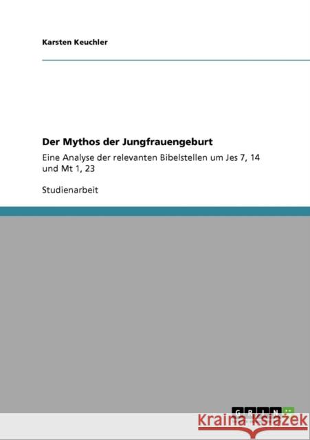 Der Mythos der Jungfrauengeburt: Eine Analyse der relevanten Bibelstellen um Jes 7, 14 und Mt 1, 23 Keuchler, Karsten 9783640742745 Grin Verlag - książka