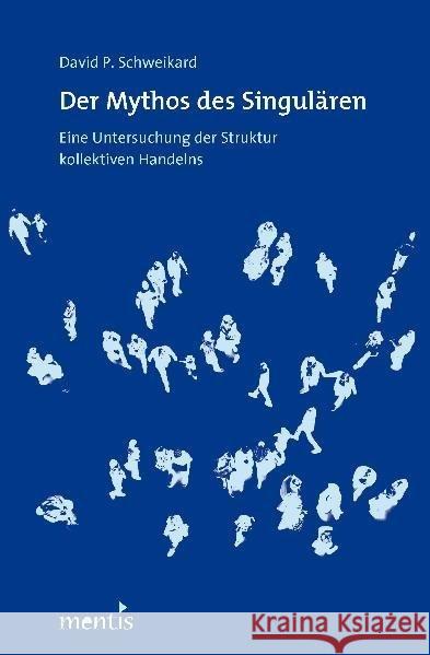Der Mythos Des Singulären: Eine Untersuchung Zur Struktur Kollektiven Handelns Schweikard, David P. 9783897857216 mentis - książka
