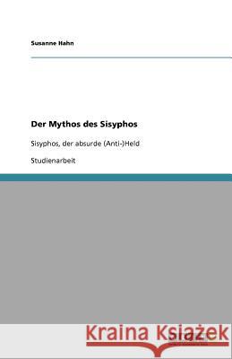 Der Mythos des Sisyphos : Sisyphos, der absurde (Anti-)Held Susanne Hahn 9783640755189 Grin Verlag - książka