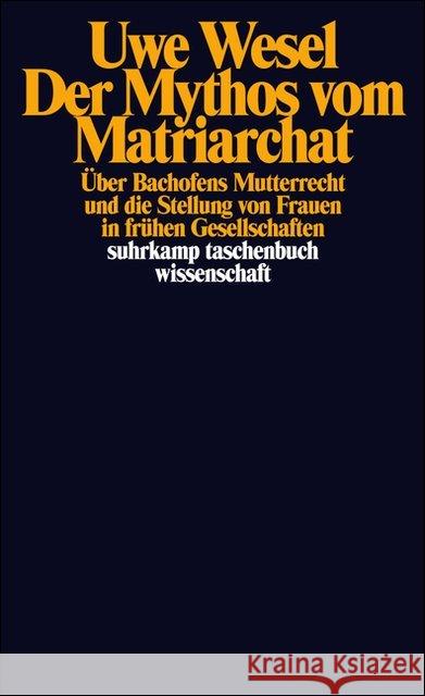 Der Mythos vom Matriarchat : Über Bachofens Mutterrecht und die Stellung von Frauen in frühen Gesellschaften vor der Entstehung staatlicher Herrschaft Wesel, Uwe 9783518279335 Suhrkamp - książka