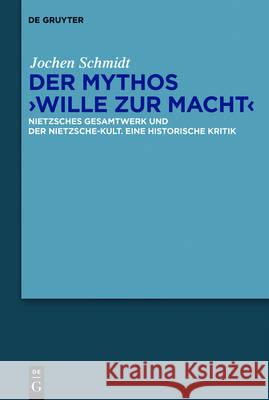 Der Mythos Wille Zur Macht: Nietzsches Gesamtwerk Und Der Nietzsche-Kult. Eine Historische Kritik Schmidt, Jochen 9783110472806 de Gruyter - książka