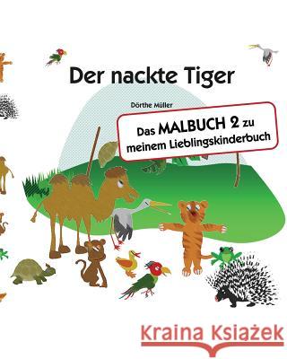 Der nackte Tiger: Das MALBUCH 2 zu meinem Lieblingskinderbuch Muller, Dorthe 9781983575716 Createspace Independent Publishing Platform - książka