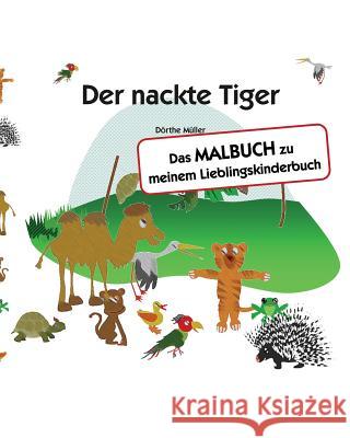 Der nackte Tiger: Das MALBUCH zu meinem Lieblingskinderbuch Muller, Dorthe 9781982040390 Createspace Independent Publishing Platform - książka