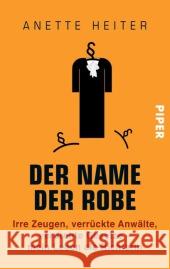 Der Name der Robe : Irre Zeugen, verrückte Anwälte, verdrehte Gesetze - mein Leben als Richterin Heiter, Anette 9783492303590 Piper - książka