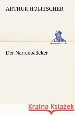Der Narrenbädeker Holitscher, Arthur 9783847236740 TREDITION CLASSICS - książka