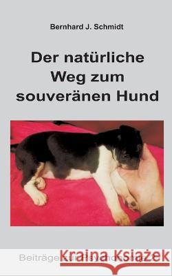 Der natürliche Weg zum souveränen Hund Schmidt, Bernhard J. 9783756878758 Books on Demand - książka
