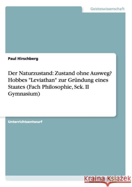 Der Naturzustand: Zustand ohne Ausweg? Hobbes Leviathan zur Gründung eines Staates (Fach Philosophie, Sek. II Gymnasium) Hirschberg, Paul 9783668010314 Grin Verlag - książka