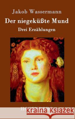 Der niegeküßte Mund: Drei Erzählungen Wassermann, Jakob 9783843074315 Hofenberg - książka