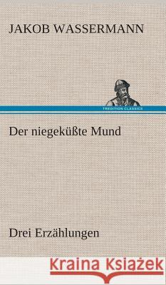 Der niegeküßte Mund Drei Erzählungen Jakob Wassermann 9783849548469 tredition GmbH - książka