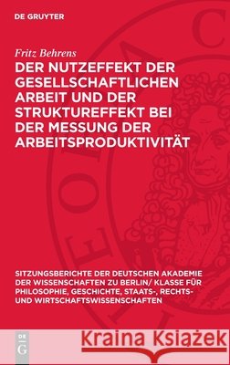 Der Nutzeffekt Der Gesellschaftlichen Arbeit Und Der Struktureffekt Bei Der Messung Der Arbeitsproduktivit?t: Eine Dogmenhistorische Und Theoretische Fritz Behrens 9783112725344 de Gruyter - książka