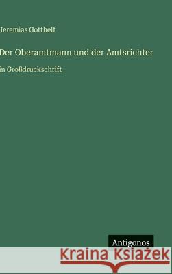Der Oberamtmann und der Amtsrichter: in Gro?druckschrift Jeremias Gotthelf 9783566033361 Antigonos Verlag - książka