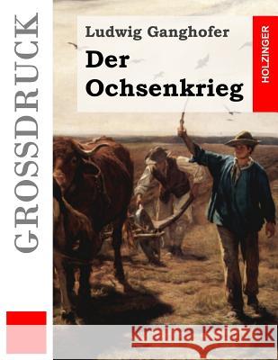 Der Ochsenkrieg (Großdruck): Roman aus dem 15. Jahrhundert Ganghofer, Ludwig 9781508845263 Createspace Independent Publishing Platform - książka