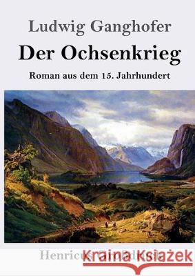 Der Ochsenkrieg (Großdruck): Roman aus dem 15. Jahrhundert Ganghofer, Ludwig 9783847845270 Henricus - książka