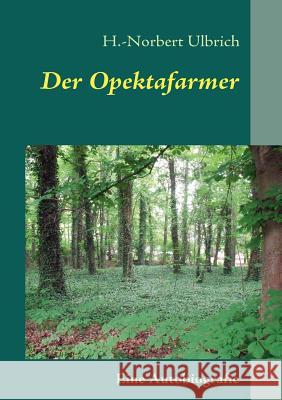 Der Opektafarmer: Von vaterloser Kindheit zum entsorgten Vater Ulbrich, H. -Norbert 9783842336292 Books on Demand - książka