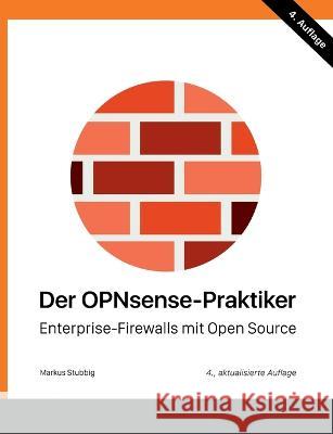 Der OPNsense-Praktiker: Enterprise-Firewalls mit Open Source Markus Stubbig 9783751920469 Books on Demand - książka