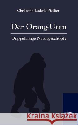 Der Orang-Outan Pfeiffer, Christoph L.    9783861950424 Salzwasser-Verlag im Europäischen Hochschulve - książka