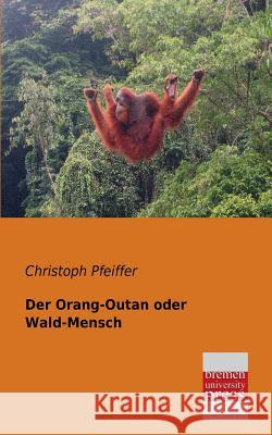 Der Orang-Outan Oder Wald-Mensch Christoph Pfeiffer 9783955620165 Bremen University Press - książka