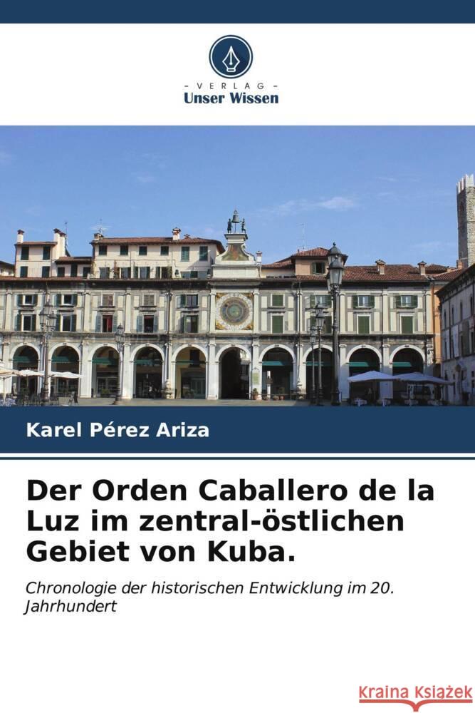 Der Orden Caballero de la Luz im zentral-?stlichen Gebiet von Kuba. Karel P?re 9786206669142 Verlag Unser Wissen - książka