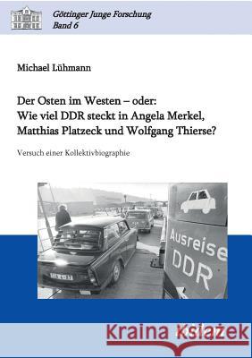 Der Osten im Westen - oder: Wie viel DDR steckt in Angela Merkel, Matthias Platzeck und Wolfgang Thierse?. Versuch einer Kollektivbiographie Michael Luhmann, Matthias Micus, Robert Lorenz 9783838201382 Ibidem Press - książka