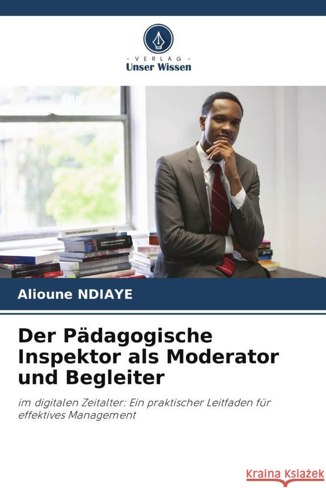 Der P?dagogische Inspektor als Moderator und Begleiter Alioune Ndiaye 9786207294770 Verlag Unser Wissen - książka