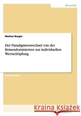 Der Paradigmenwechsel von der firmendominierten zur individuellen Wertschöpfung Markus Burger 9783656555803 Grin Verlag - książka