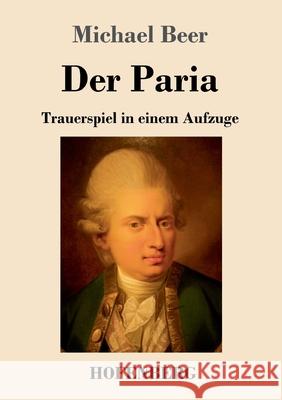 Der Paria: Trauerspiel in einem Aufzuge Michael Beer 9783743738430 Hofenberg - książka