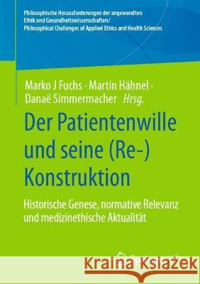 Der Patientenwille Und Seine (Re-)Konstruktion: Historische Genese, Normative Relevanz Und Medizinethische Aktualität Fuchs, Marko J. 9783658401917 Springer vs - książka