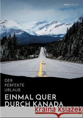 Der perfekte Urlaub: Einmal quer durch Kanada - Eine Reise zwischen unberührter Natur und Großstadtflair International Stereotactic Radiosurgery Society, Cindy Fischer 9783656378242 Grin & Travel Verlag - książka