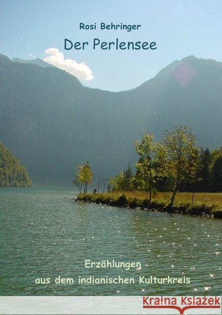 Der Perlensee : und weitere Erzählungen aus dem indianischen Kulturkreis Behringer, Rosi 9783741812279 epubli - książka